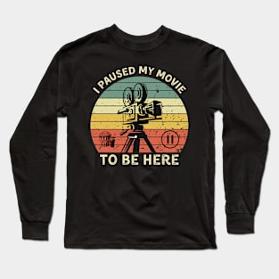 I paused my movie to be here Long Sleeve T-Shirt